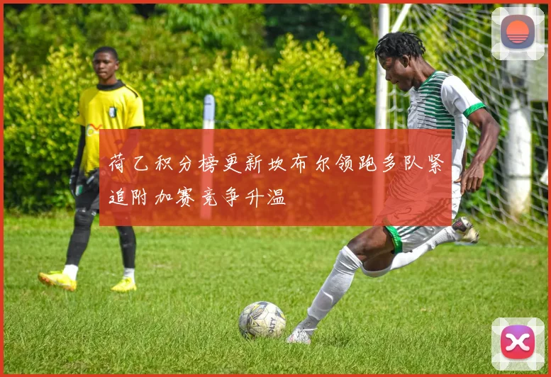 荷乙积分榜更新坎布尔领跑多队紧追附加赛竞争升温