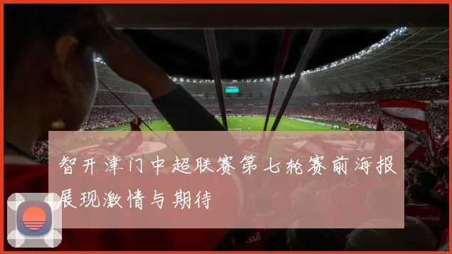 智开津门中超联赛第七轮赛前海报展现激情与期待