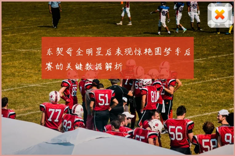 东契奇全明星后表现惊艳圆梦季后赛的关键数据解析